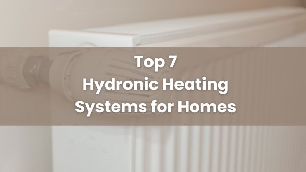 Best Hydronic Heating Systems for Homes
